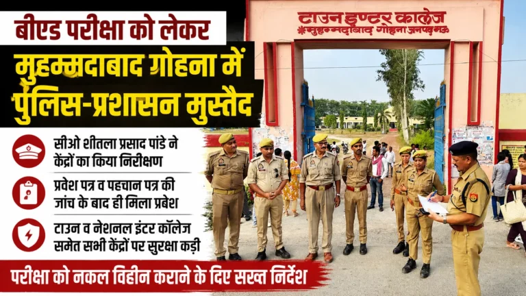 मुहम्मदाबाद गोहना में बीएड परीक्षा को लेकर सुरक्षा के कड़े इंतजाम, सीओ ने केंद्रों का किया निरीक्षण